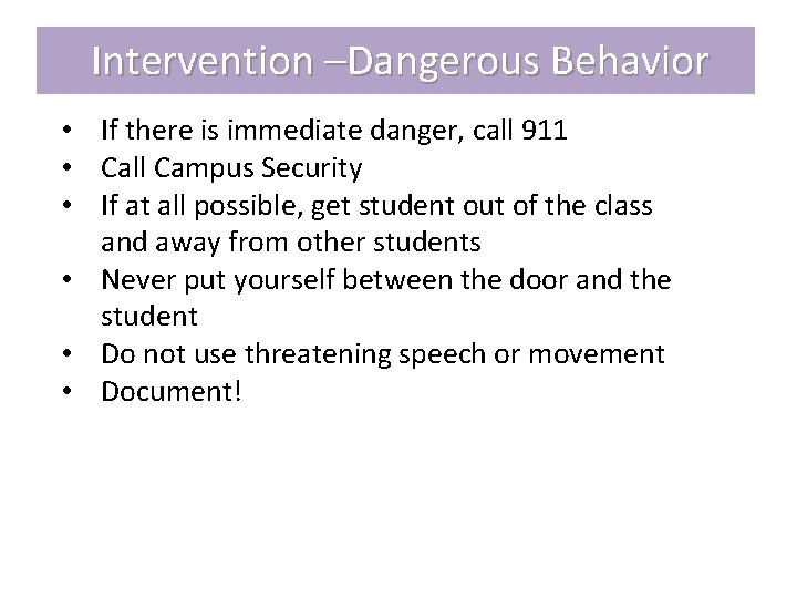 Intervention –Dangerous Behavior • If there is immediate danger, call 911 • Call Campus
