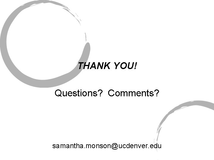 THANK YOU! Questions? Comments? samantha. monson@ucdenver. edu 