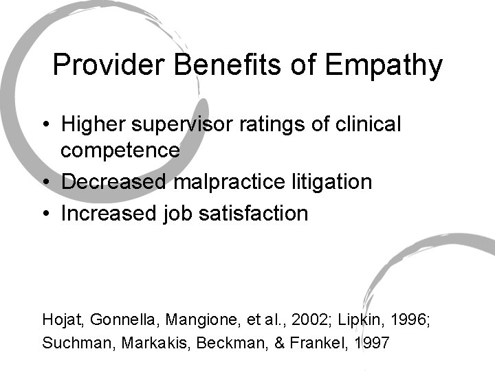 Provider Benefits of Empathy • Higher supervisor ratings of clinical competence • Decreased malpractice