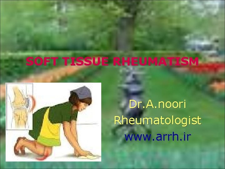 SOFT TISSUE RHEUMATISM Dr. A. noori Rheumatologist www. arrh. ir 