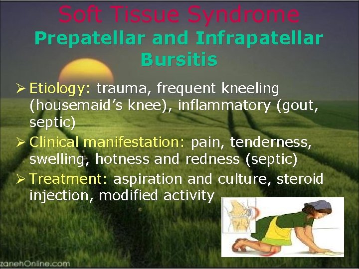 Soft Tissue Syndrome Prepatellar and Infrapatellar Bursitis Ø Etiology: trauma, frequent kneeling (housemaid’s knee),