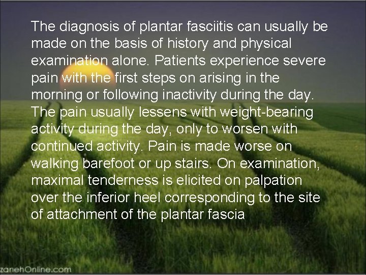 The diagnosis of plantar fasciitis can usually be made on the basis of history