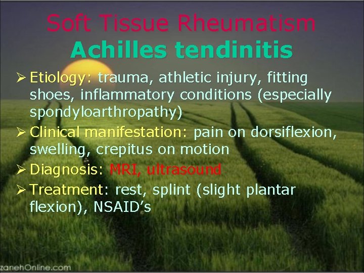 Soft Tissue Rheumatism Achilles tendinitis Ø Etiology: trauma, athletic injury, fitting shoes, inflammatory conditions
