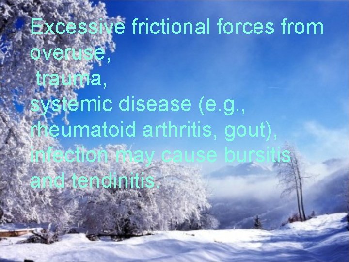 Excessive frictional forces from overuse, trauma, systemic disease (e. g. , rheumatoid arthritis, gout),