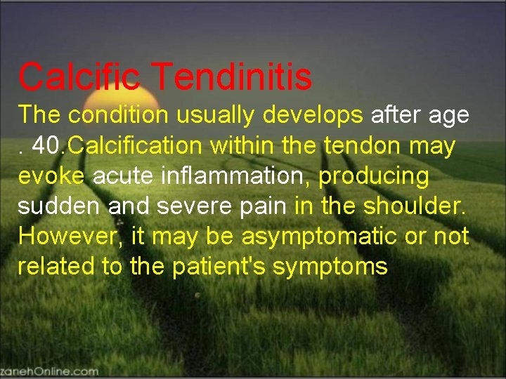 Calcific Tendinitis The condition usually develops after age. 40. Calcification within the tendon may