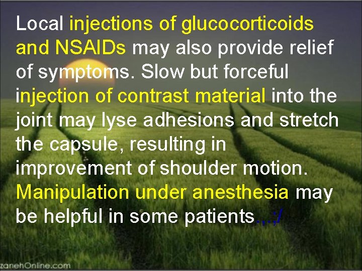 Local injections of glucocorticoids and NSAIDs may also provide relief of symptoms. Slow but