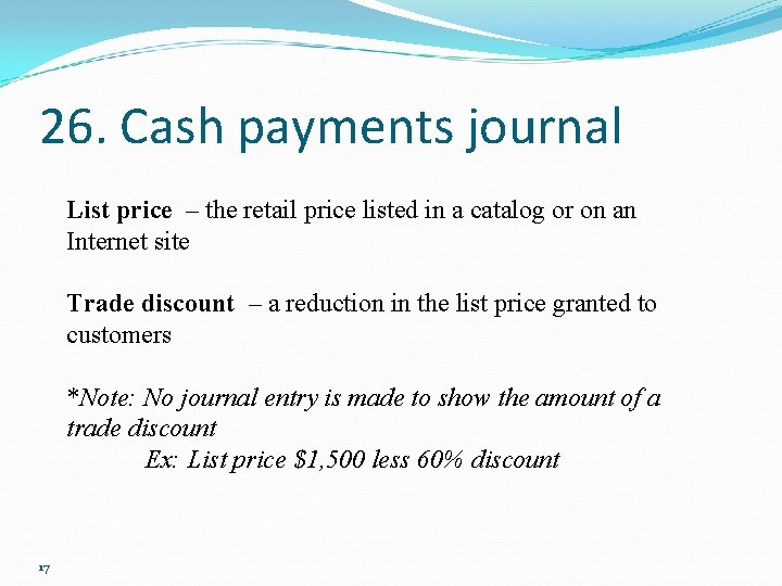 26. Cash payments journal List price – the retail price listed in a catalog