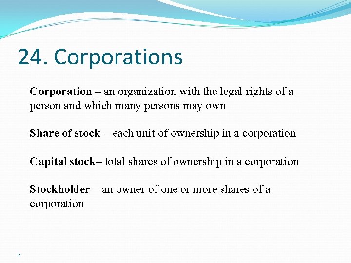 24. Corporations Corporation – an organization with the legal rights of a person and