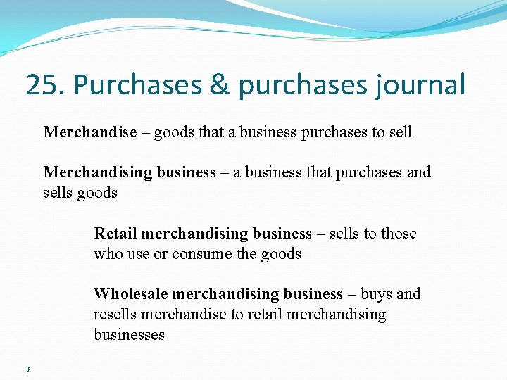 25. Purchases & purchases journal Merchandise – goods that a business purchases to sell