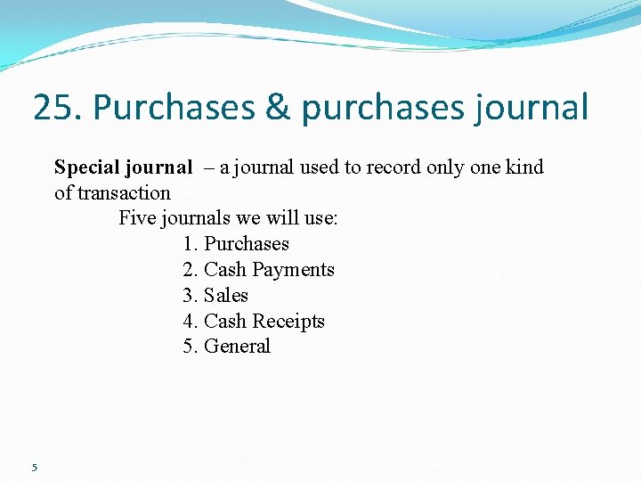 25. Purchases & purchases journal Special journal – a journal used to record only