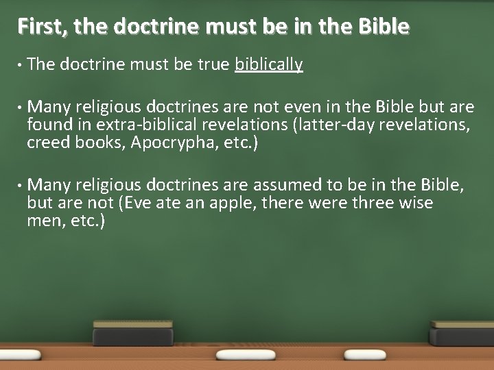 First, the doctrine must be in the Bible • The doctrine must be true
