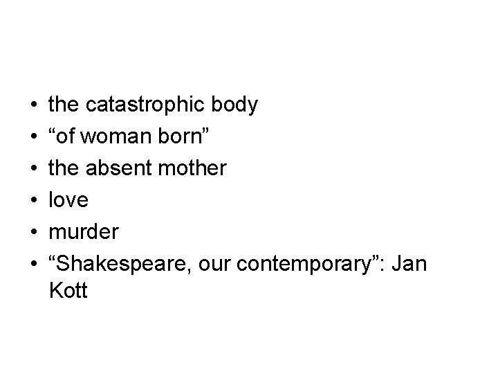  • • • the catastrophic body “of woman born” the absent mother love