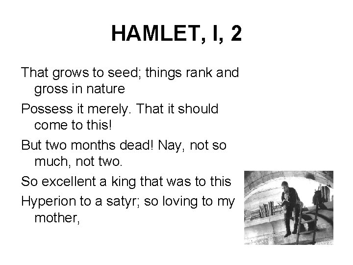 HAMLET, I, 2 That grows to seed; things rank and gross in nature Possess