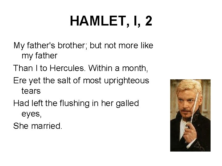 HAMLET, I, 2 My father's brother; but not more like my father Than I