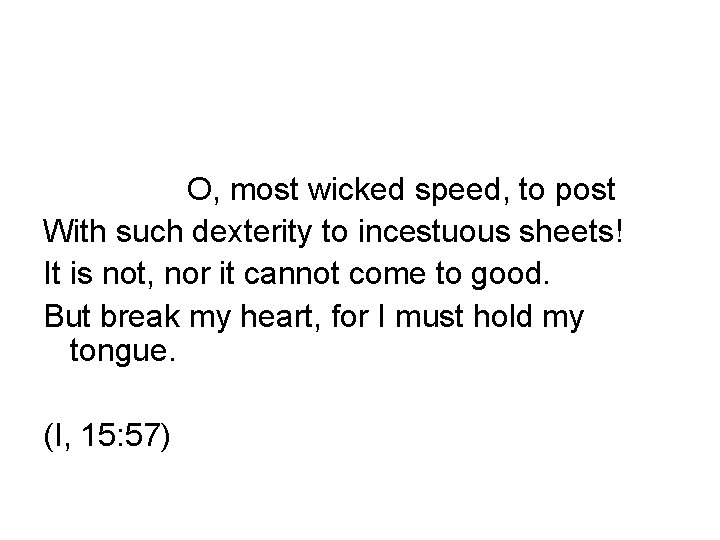 O, most wicked speed, to post With such dexterity to incestuous sheets! It is