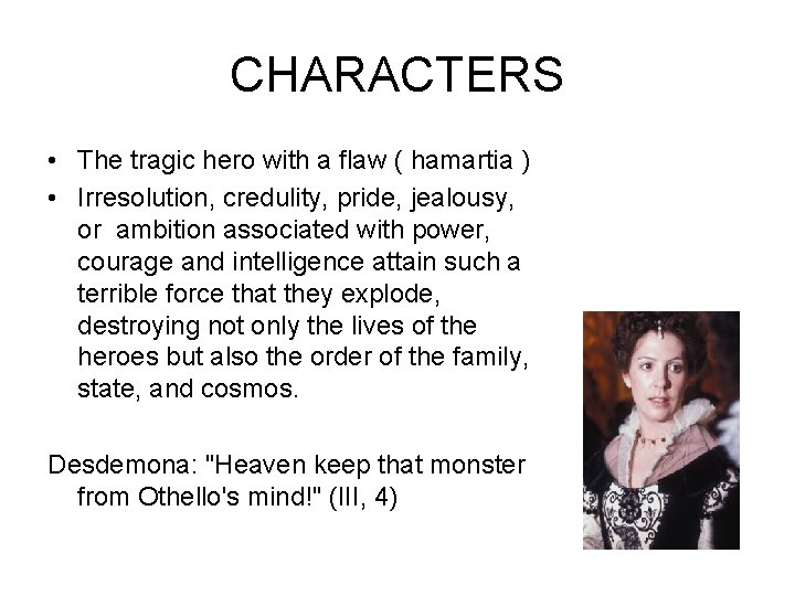 CHARACTERS • The tragic hero with a flaw ( hamartia ) • Irresolution, credulity,