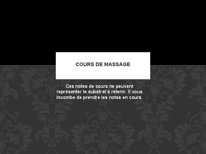 COURS DE MASSAGE Ces notes de cours ne peuvent représenter le substrat à retenir.