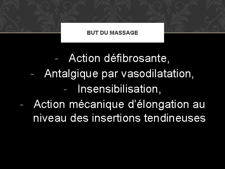 BUT DU MASSAGE - Action défibrosante, - Antalgique par vasodilatation, - Insensibilisation, - Action