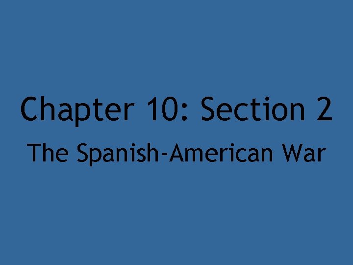 Chapter 10: Section 2 The Spanish-American War 