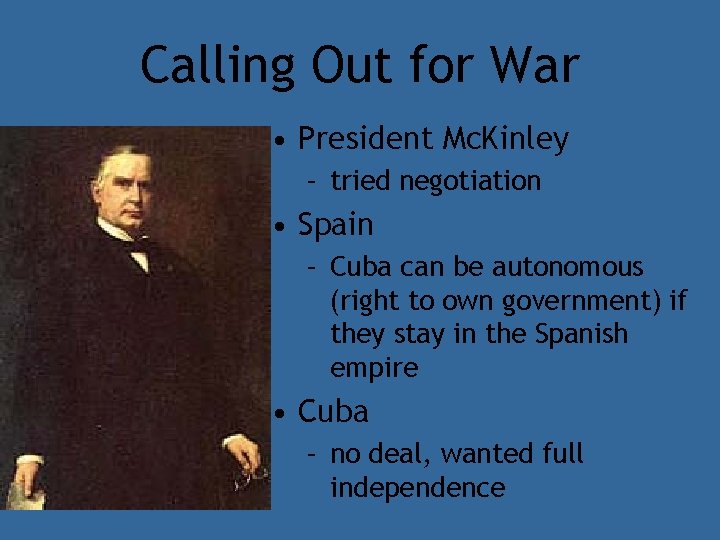 Calling Out for War • President Mc. Kinley – tried negotiation • Spain –