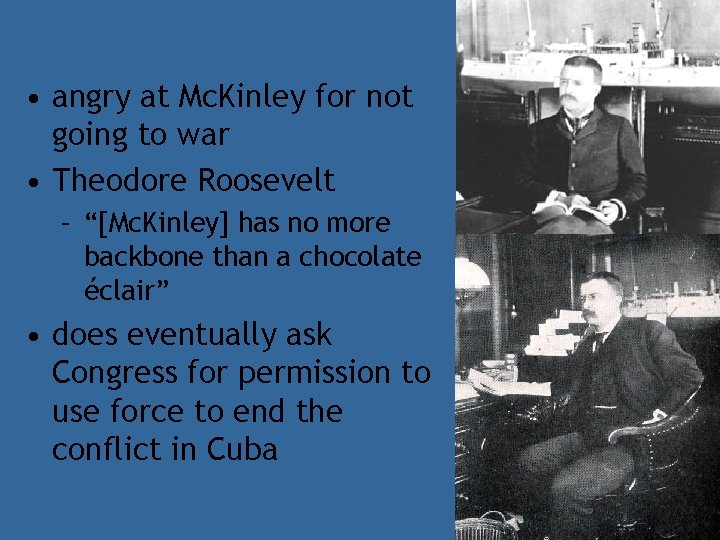  • angry at Mc. Kinley for not going to war • Theodore Roosevelt