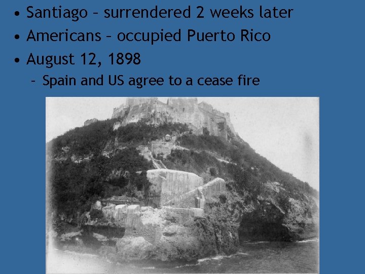  • Santiago – surrendered 2 weeks later • Americans – occupied Puerto Rico