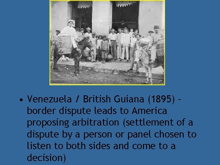  • Venezuela / British Guiana (1895) – border dispute leads to America proposing