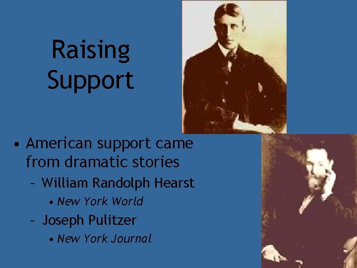 Raising Support • American support came from dramatic stories – William Randolph Hearst •