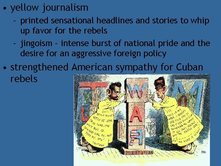  • yellow journalism – printed sensational headlines and stories to whip up favor