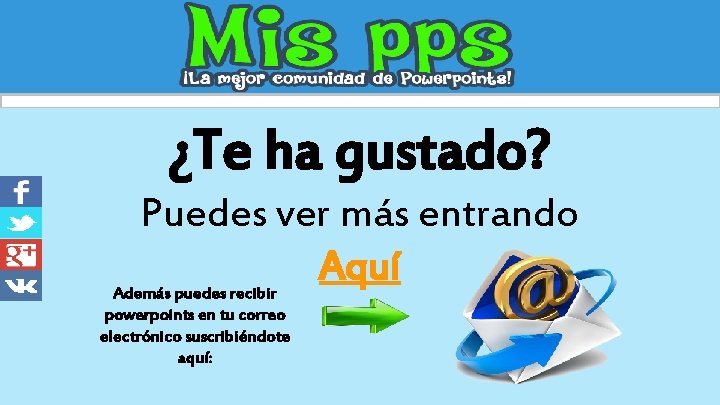 ¿Te ha gustado? Puedes ver más entrando Aquí Además puedes recibir powerpoints en tu