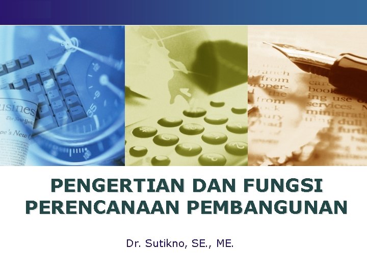 LOGO PENGERTIAN DAN FUNGSI PERENCANAAN PEMBANGUNAN Dr. Sutikno, SE. , ME. 