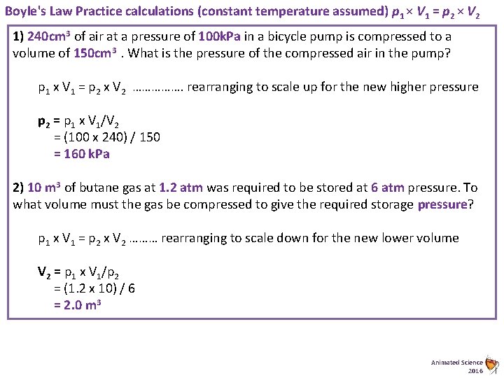 Boyle's Law Practice calculations (constant temperature assumed) p 1 × V 1 = p