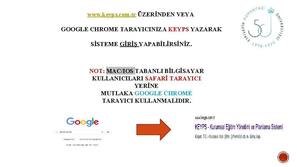 www. keyps. com. tr ÜZERİNDEN VEYA GOOGLE CHROME TARAYICINIZA KEYPS YAZARAK SİSTEME GİRİŞ YAPABİLİRSİNİZ.