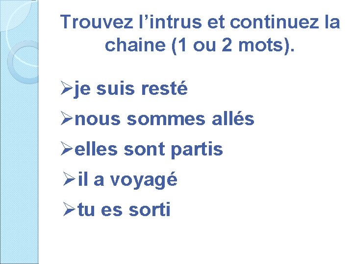 Trouvez l’intrus et continuez la chaine (1 ou 2 mots). Øje suis resté Ønous