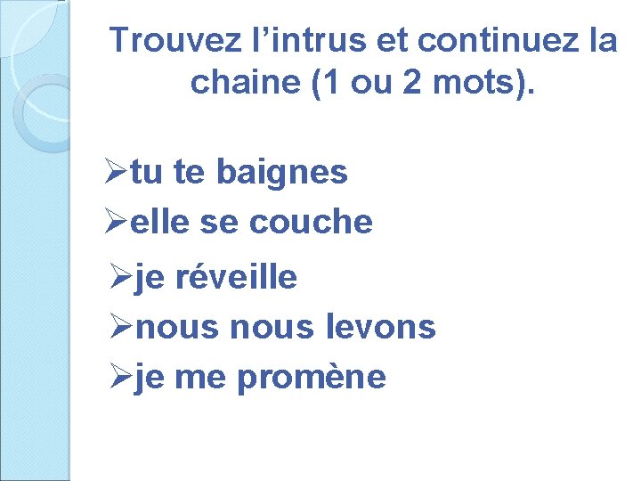 Trouvez l’intrus et continuez la chaine (1 ou 2 mots). Øtu te baignes Øelle