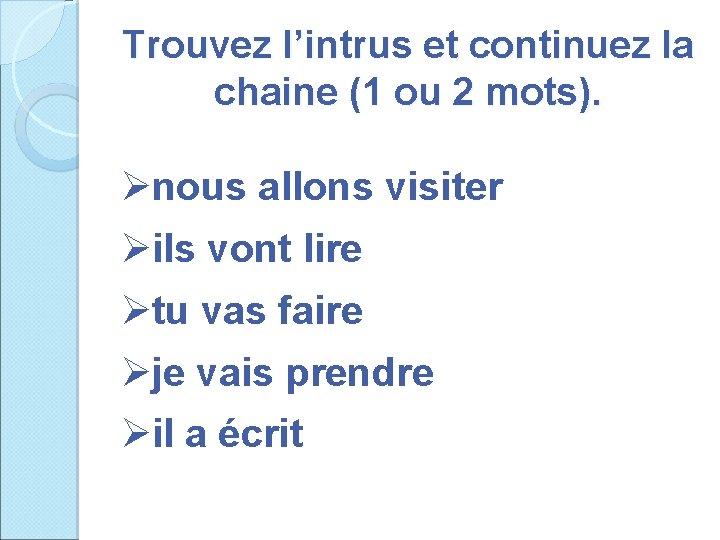 Trouvez l’intrus et continuez la chaine (1 ou 2 mots). Ønous allons visiter Øils