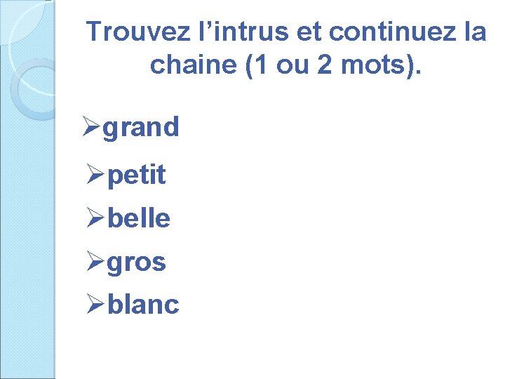 Trouvez l’intrus et continuez la chaine (1 ou 2 mots). Øgrand Øpetit Øbelle Øgros