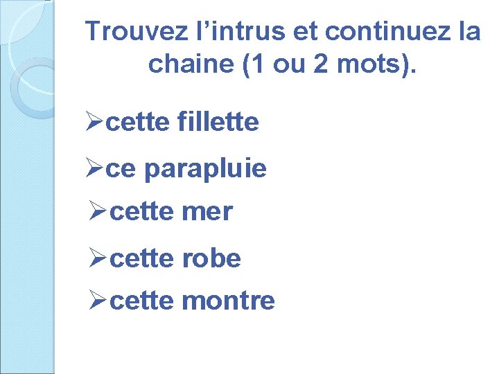 Trouvez l’intrus et continuez la chaine (1 ou 2 mots). Øcette fillette Øce parapluie