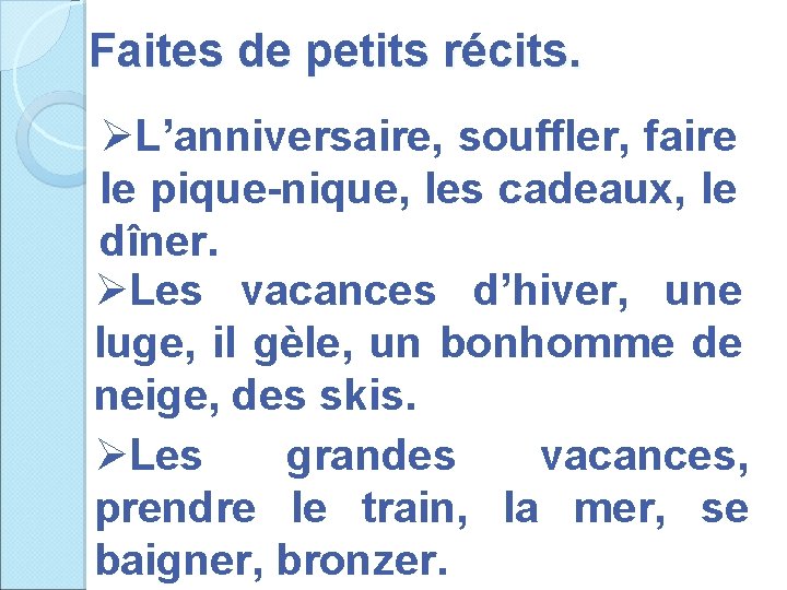 Faites de petits récits. ØL’anniversaire, souffler, faire le pique-nique, les cadeaux, le dîner. ØLes