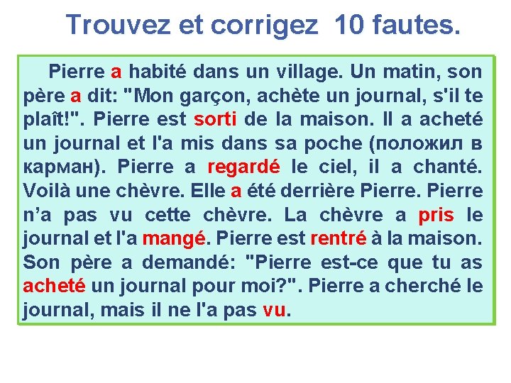 Trouvez et corrigez 10 fautes. Pierre aest habité dans un village. Un matin, son