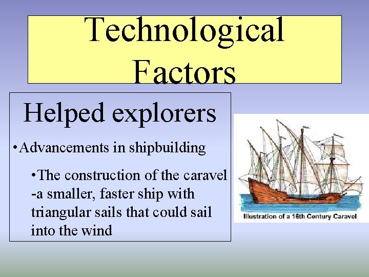 Technological Factors Helped explorers • Advancements in shipbuilding • The construction of the caravel