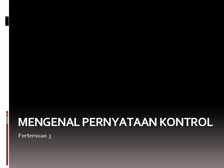 MENGENAL PERNYATAAN KONTROL Pertemuan 3 