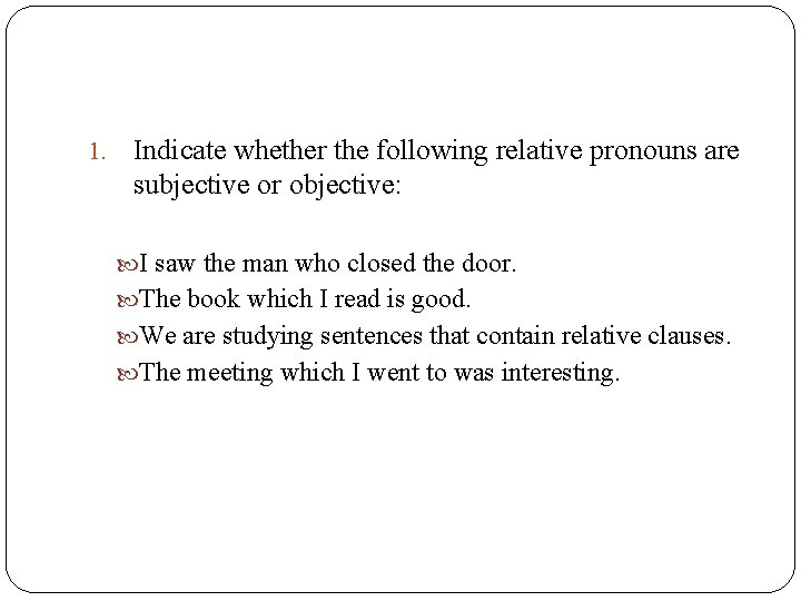 1. Indicate whether the following relative pronouns are subjective or objective: I saw the 1. Indicate whether the following relative pronouns are subjective or objective: I saw the