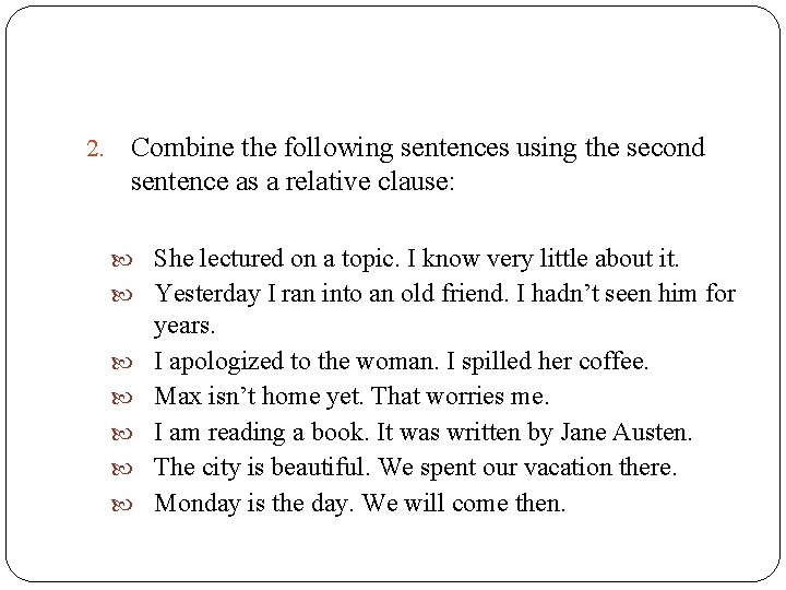 2. Combine the following sentences using the second sentence as a relative clause: She 2. Combine the following sentences using the second sentence as a relative clause: She
