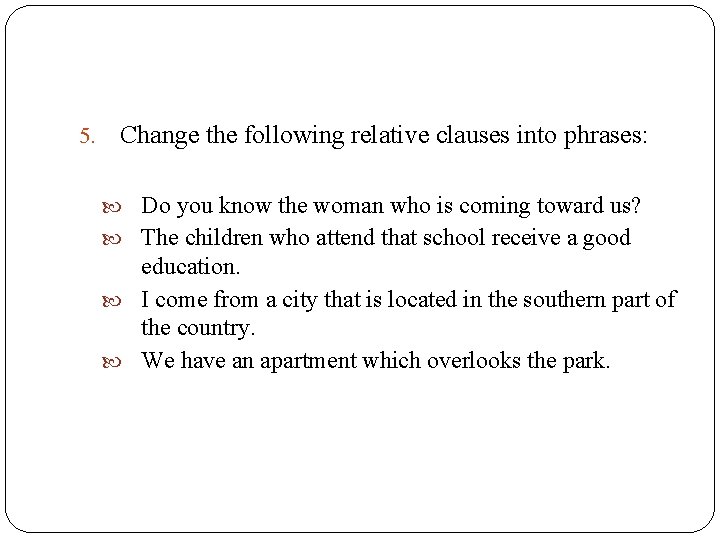 5. Change the following relative clauses into phrases: Do you know the woman who 5. Change the following relative clauses into phrases: Do you know the woman who