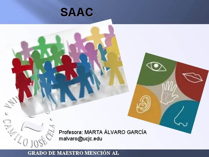 SAAC Profesora: MARTA ÁLVARO GARCÍA malvaro@ucjc. edu GRADO DE MAESTRO MENCIÓN AL 