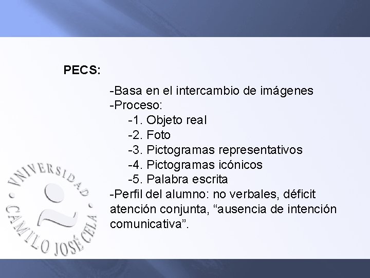 PECS: -Basa en el intercambio de imágenes -Proceso: -1. Objeto real -2. Foto -3.