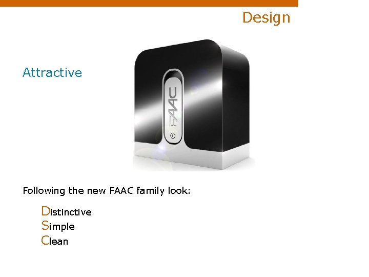 Design Attractive Following the new FAAC family look: Distinctive Simple Clean 