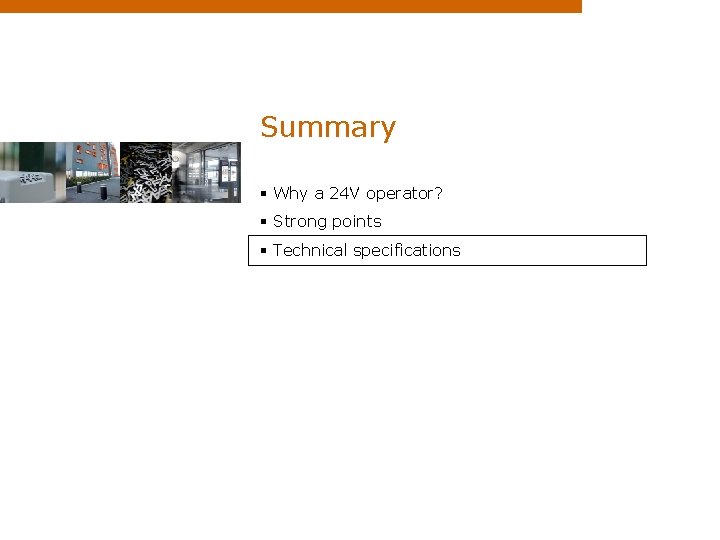 Summary § Why a 24 V operator? § Strong points § Technical specifications 