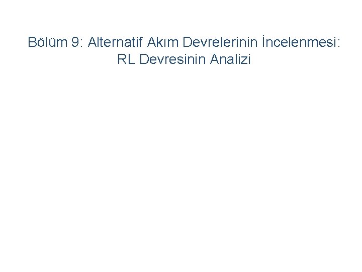 Bölüm 9: Alternatif Akım Devrelerinin İncelenmesi: RL Devresinin Analizi 